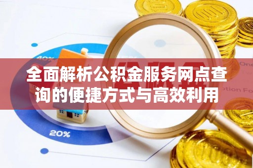 江津全面解析公积金服务网点查询的便捷方式与高效利用