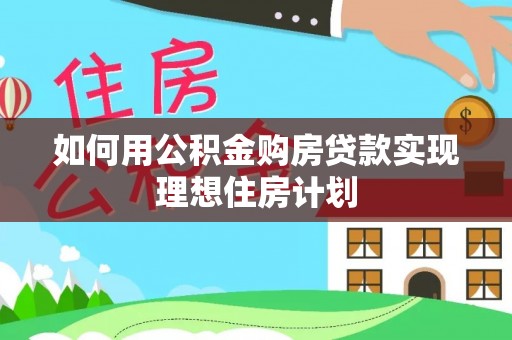 江津如何用公积金购房贷款实现理想住房计划