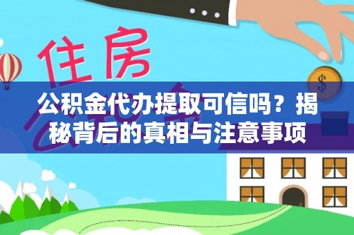 江津公积金代办提取可信吗？揭秘背后的真相与注意事项
