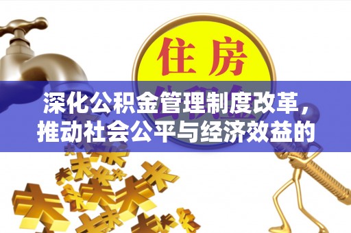 江津深化公积金管理制度改革，推动社会公平与经济效益的双赢