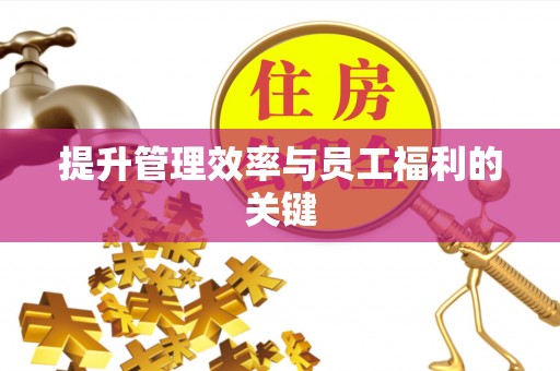 江津提升管理效率与员工福利的关键