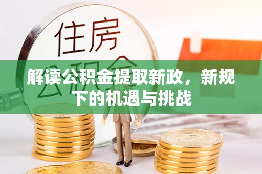 江津解读公积金提取新政，新规下的机遇与挑战