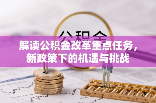 江津解读公积金改革重点任务，新政策下的机遇与挑战