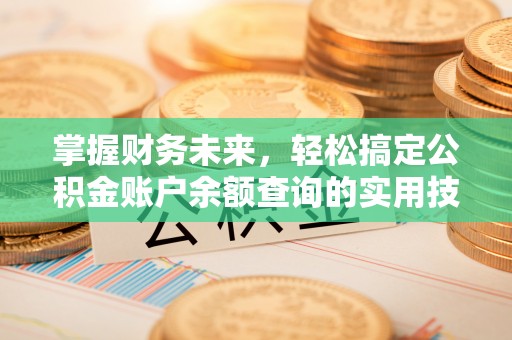 江津掌握财务未来，轻松搞定公积金账户余额查询的实用技巧