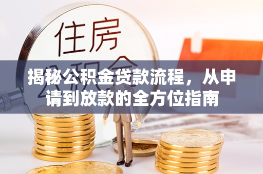 江津揭秘公积金贷款流程，从申请到放款的全方位指南