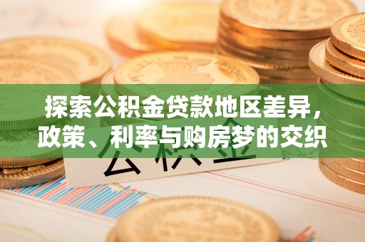 江津探索公积金贷款地区差异，政策、利率与购房梦的交织