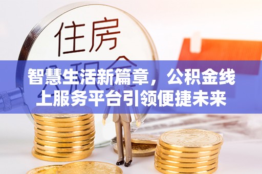 江津智慧生活新篇章，公积金线上服务平台引领便捷未来