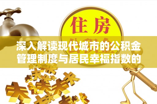 江津深入解读现代城市的公积金管理制度与居民幸福指数的关联