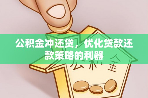 江津公积金冲还贷，优化贷款还款策略的利器
