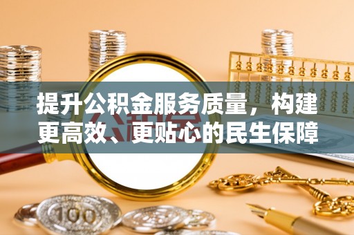 江津提升公积金服务质量，构建更高效、更贴心的民生保障体系