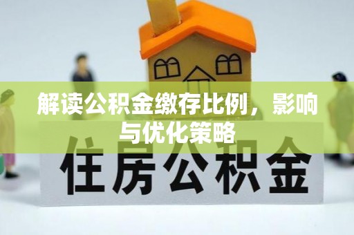 江津解读公积金缴存比例，影响与优化策略