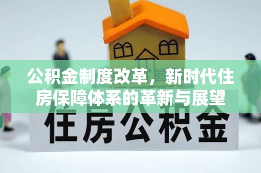 江津公积金制度改革，新时代住房保障体系的革新与展望