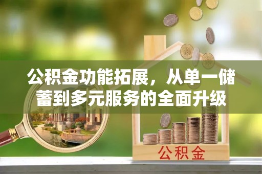 江津公积金功能拓展，从单一储蓄到多元服务的全面升级
