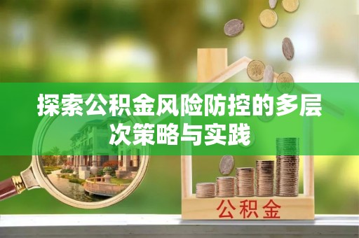 江津探索公积金风险防控的多层次策略与实践