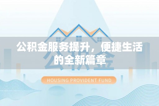 江津公积金服务提升，便捷生活的全新篇章