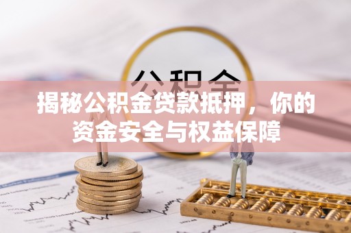 江津揭秘公积金贷款抵押，你的资金安全与权益保障