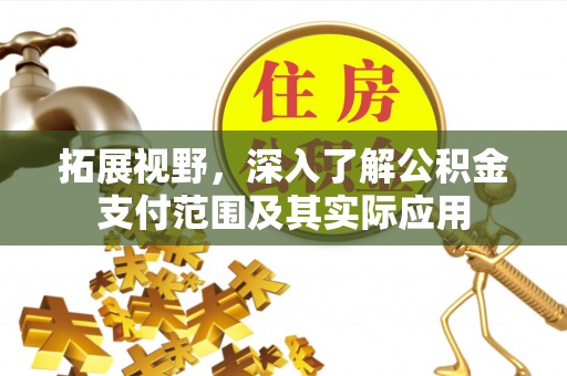 江津拓展视野，深入了解公积金支付范围及其实际应用