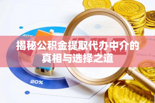 江津揭秘公积金提取代办中介的真相与选择之道