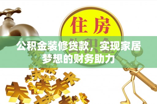 江津公积金装修贷款，实现家居梦想的财务助力