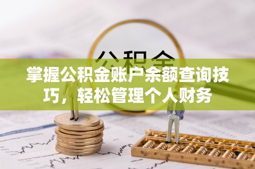 江津掌握公积金账户余额查询技巧，轻松管理个人财务