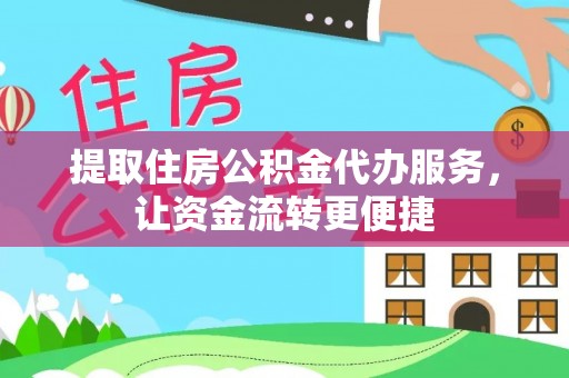 江津提取住房公积金代办服务，让资金流转更便捷