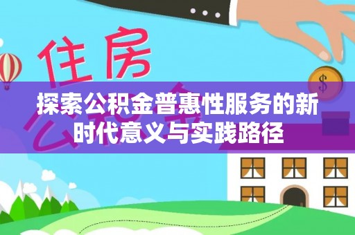 江津探索公积金普惠性服务的新时代意义与实践路径