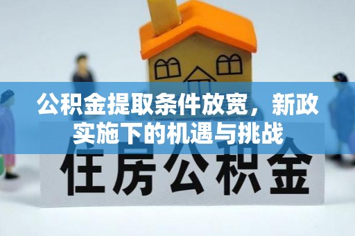 江津公积金提取条件放宽，新政实施下的机遇与挑战