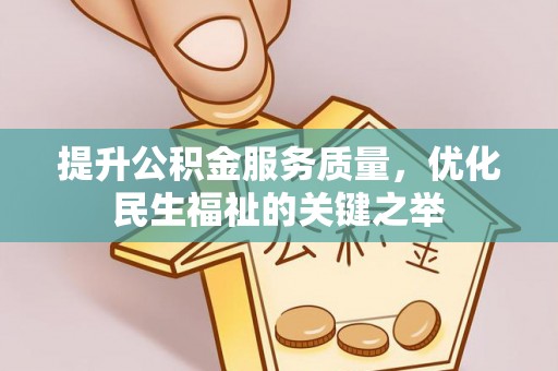 江津提升公积金服务质量，优化民生福祉的关键之举