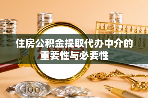 江津住房公积金提取代办中介的重要性与必要性