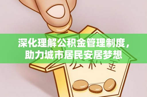 江津深化理解公积金管理制度，助力城市居民安居梦想