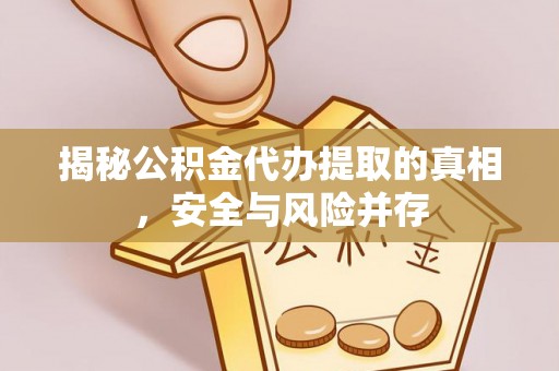 江津揭秘公积金代办提取的真相，安全与风险并存
