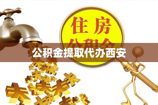 江津公积金提取代办西安