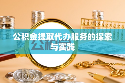 江津公积金提取代办服务的探索与实践