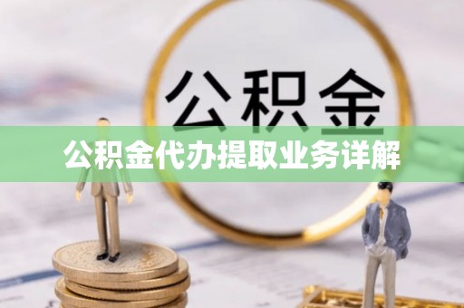 江津公积金代办提取业务详解