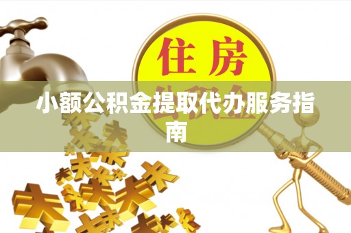 江津小额公积金提取代办服务指南