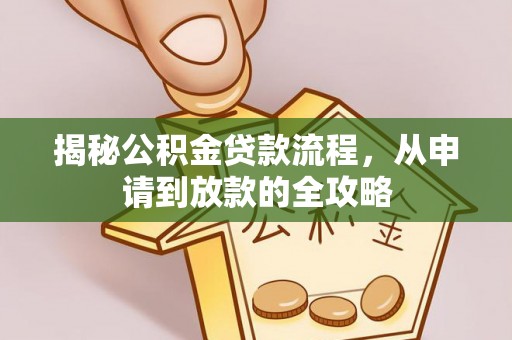 江津揭秘公积金贷款流程，从申请到放款的全攻略