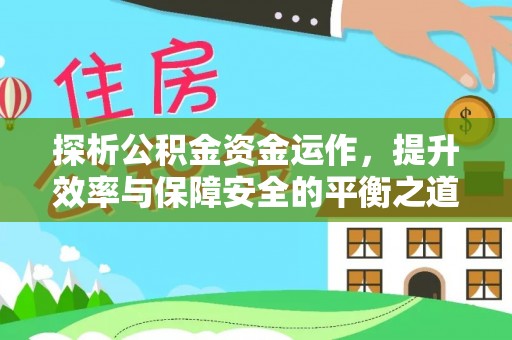 江津探析公积金资金运作，提升效率与保障安全的平衡之道