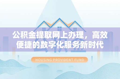 江津公积金提取网上办理，高效便捷的数字化服务新时代