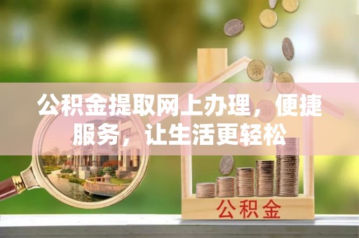 江津公积金提取网上办理，便捷服务，让生活更轻松