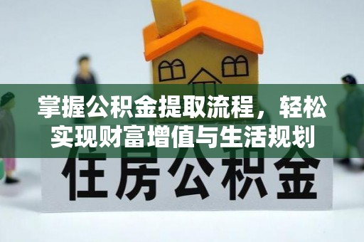 江津掌握公积金提取流程，轻松实现财富增值与生活规划