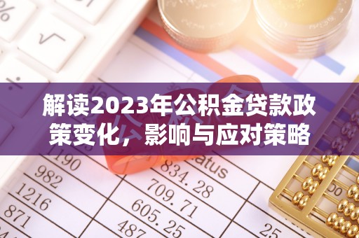 江津解读2023年公积金贷款政策变化，影响与应对策略