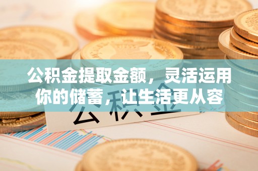 江津公积金提取金额，灵活运用你的储蓄，让生活更从容