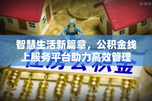 江津智慧生活新篇章，公积金线上服务平台助力高效管理