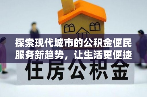 江津探索现代城市的公积金便民服务新趋势，让生活更便捷