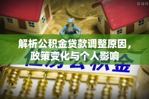 江津解析公积金贷款调整原因，政策变化与个人影响