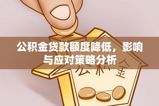江津公积金贷款额度降低，影响与应对策略分析