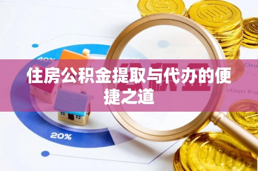 江津住房公积金提取与代办的便捷之道