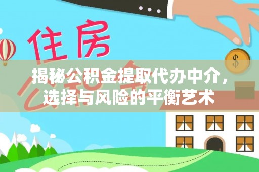 江津揭秘公积金提取代办中介，选择与风险的平衡艺术