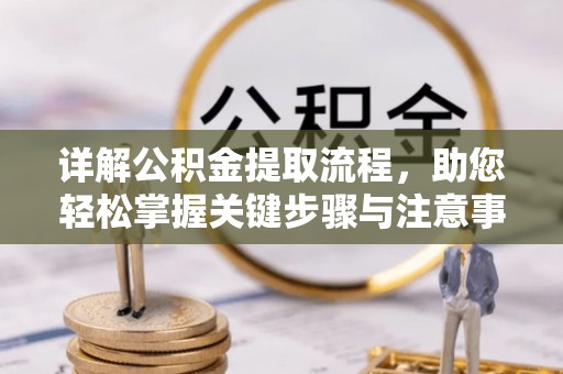 江津详解公积金提取流程，助您轻松掌握关键步骤与注意事项