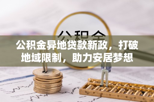 江津公积金异地贷款新政，打破地域限制，助力安居梦想